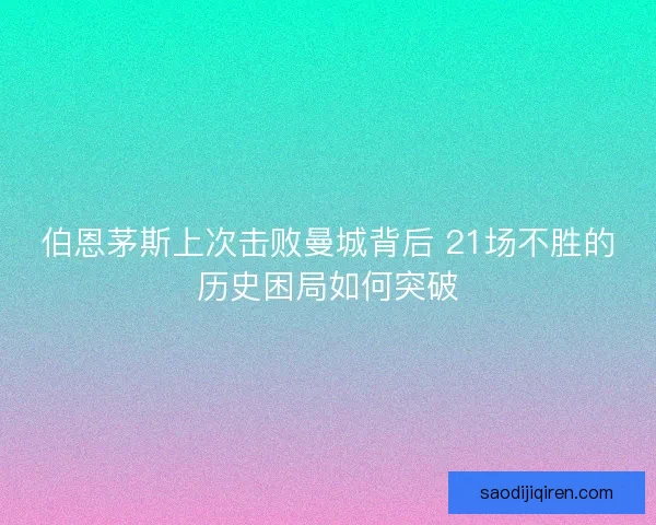 伯恩茅斯上次击败曼城背后 21场不胜的历史困局如何突破