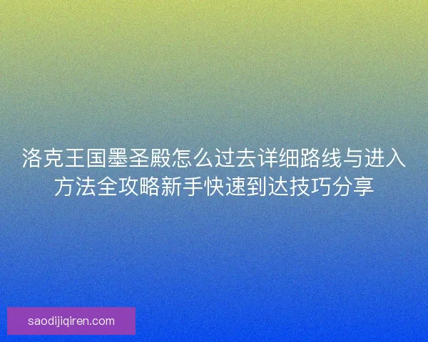 洛克王国墨圣殿怎么过去详细路线与进入方法全攻略新手快速到达技巧分享